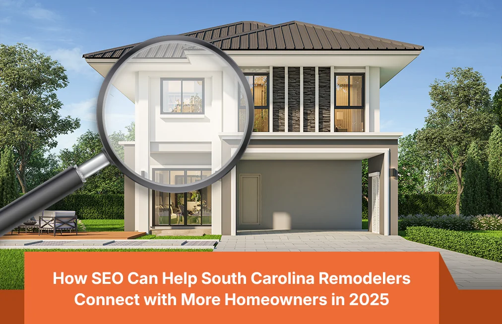 Why Remodelers in South Carolina Need SEO to Attract More Homeowners in 2025